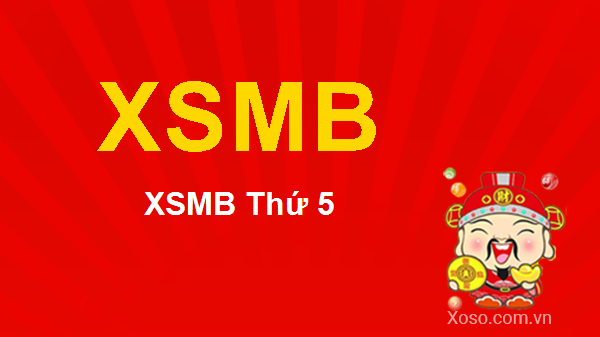 XSMB Thứ 5 - KQ Xổ số miền Bắc Thứ 5 hàng tuần